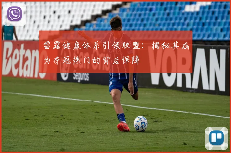 雷霆健康体系引领联盟：揭秘其成为夺冠热门的背后保障